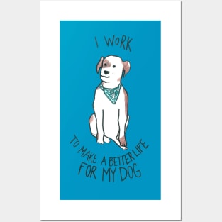 I Work To Make A Better Life For My Dog Posters and Art